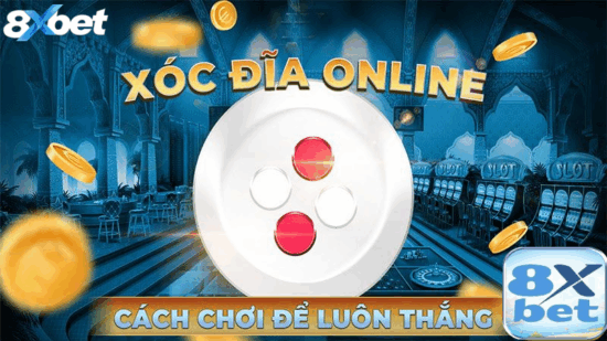 Bí quyết chơi xóc đĩa 8xbet giúp tăng cơ hội thắng