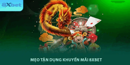 Mẹo tận dụng hiệu quả khuyến mãi nạp tiền 8xbet