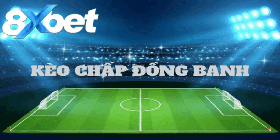 Cách đọc kèo cược chấp đồng banh đơn giản, dễ hiểu cho người mới bắt đầu