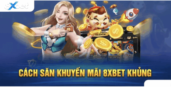 Cách săn khuyến mãi thưởng lớn 8xbet hiệu quả
